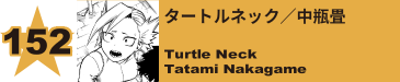 152. タートルネック／中瓶畳
Turtle Neck / Tatami Nakagame