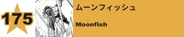 175. ムーンフィッシュ
Moonfish