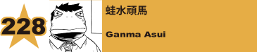 228. 蛙水頑馬
Ganma Asui