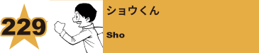 229. ショウくん
Sho