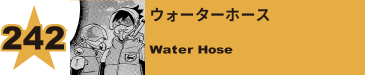 242. ウォーターホース
Water Hose