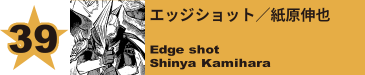 39. エッジショット／紙原伸也
Edge shot / Shinya Kamihara