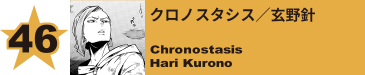 46. クロノスタシス／玄野針
Chronostasis / Hari Kurono