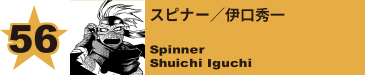 56. スピナー／伊口秀一
Spinner / Shuichi Iguchi