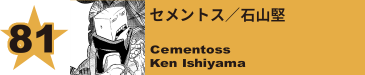 81. セメントス／石山堅
Cementoss / Ken Ishiyama