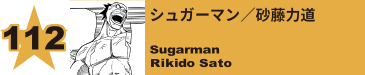 112. シュガーマン／砂藤力道
Sugarman / Rikido Sato