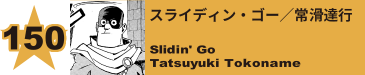 153. スライディン・ゴー／常滑達行
Slidin' Go / Tatsuyuki Tokoname