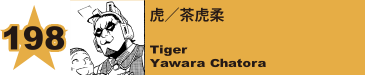 200. 虎／茶虎柔
Tiger / Yawara Chatora