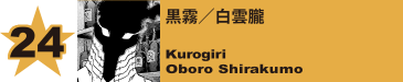 24. 黒霧／白雲朧
Kurogiri / Oboro Shirakumo