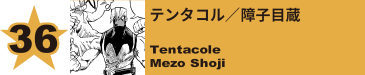 36. テンタコル／障子目蔵
Tentacole / Mezo Shoji