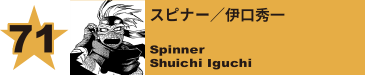 71. スピナー／伊口秀一
Spinner / Shuichi Iguchi