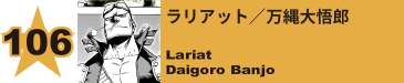 106. ラリアット／万縄大悟郎
Lariat / Daigoro Banjo