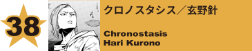 38. クロノスタシス／玄野針
Chronostasis / Hari Kurono