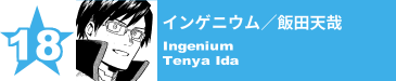 18. インゲニウム／飯田天哉
Ingenium / Tenya Ida