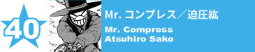 40. Mr. コンプレス／迫圧紘
Mr. Compress / Atsuhiro Sako 