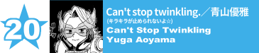 20. Can't stop twinkling.(キラキラが止められないよ☆)／青山優雅
Can't Stop Twinkling / Yuga Aoyama